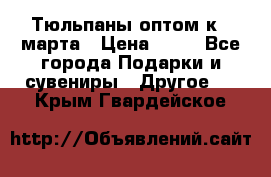 Тюльпаны оптом к 8 марта › Цена ­ 33 - Все города Подарки и сувениры » Другое   . Крым,Гвардейское